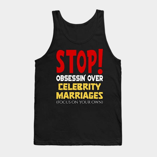 Stop obsessin' Over Celebrity Marriages Focus On Your Own Tank Top by JammyPants